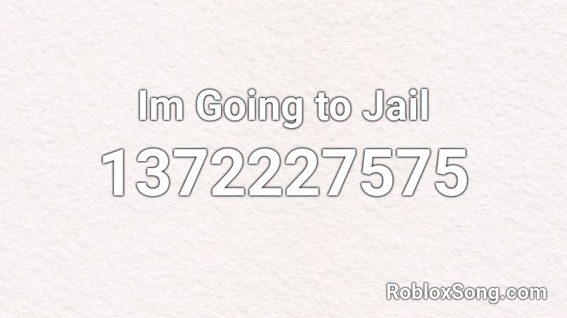 Im Going to Jail Roblox ID