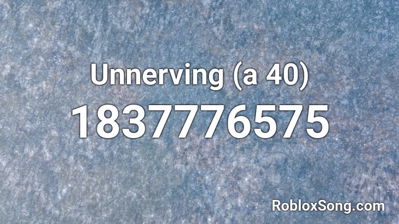 Unnerving (a 40) Roblox ID