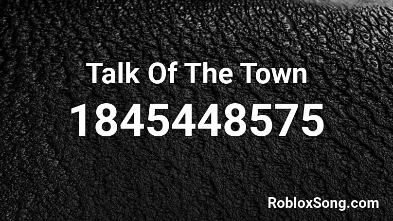 Talk Of The Town Roblox ID