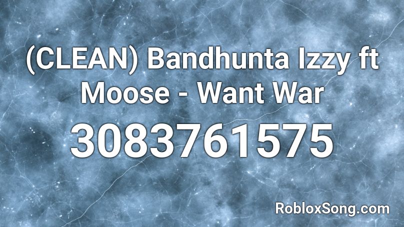 (CLEAN) Bandhunta Izzy ft Moose - Want War Roblox ID