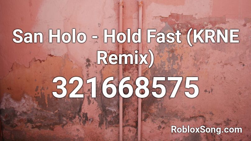 San Holo - Hold Fast (KRNE Remix) Roblox ID