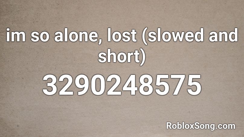 Im So Alone Lost Slowed And Short Roblox Id Roblox Music Codes - alone roblox dance team