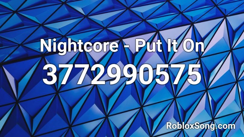 Nightcore - Put It On  Roblox ID