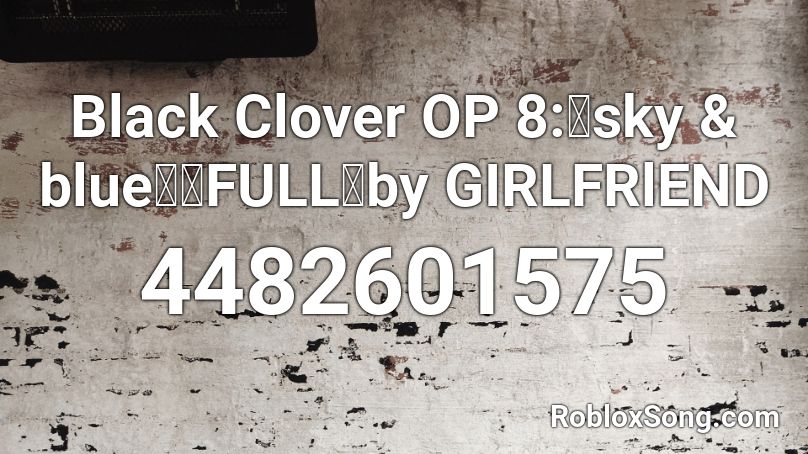 Black Clover OP 8:「sky & blue」「FULL」by GIRLFRlEND Roblox ID