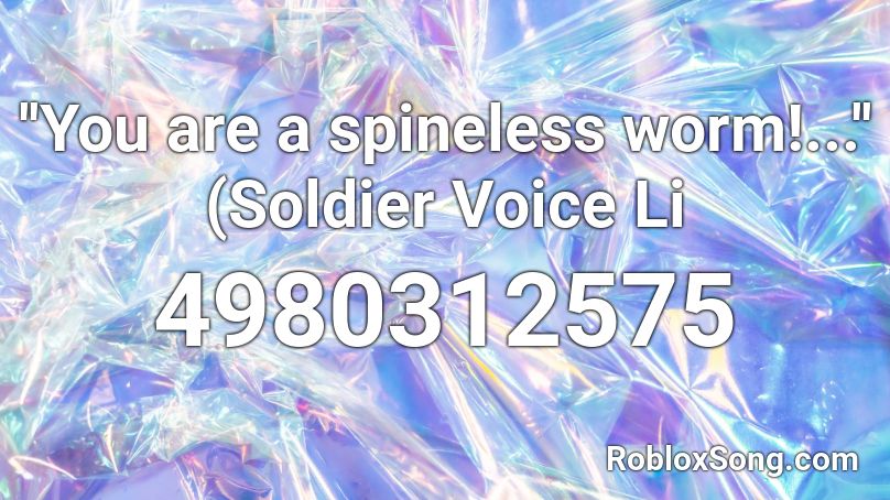 ''You are a spineless worm!...'' (Soldier Voice Li Roblox ID