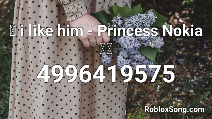 👑 i like him - Princess Nokia 💅🏼 Roblox ID