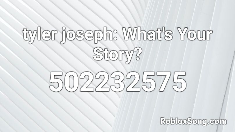 tyler joseph: What's Your Story? Roblox ID