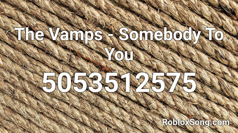 The Vamps - Somebody To You Roblox ID