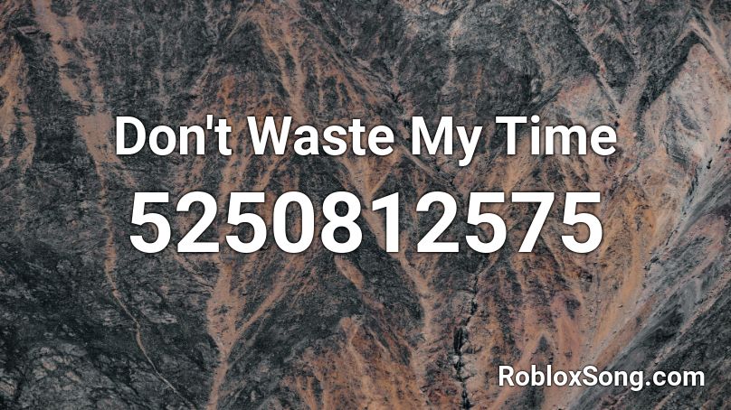 Don't Waste My Time Roblox ID