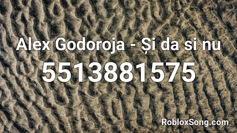 Alex Godoroja - Și da si nu Roblox ID