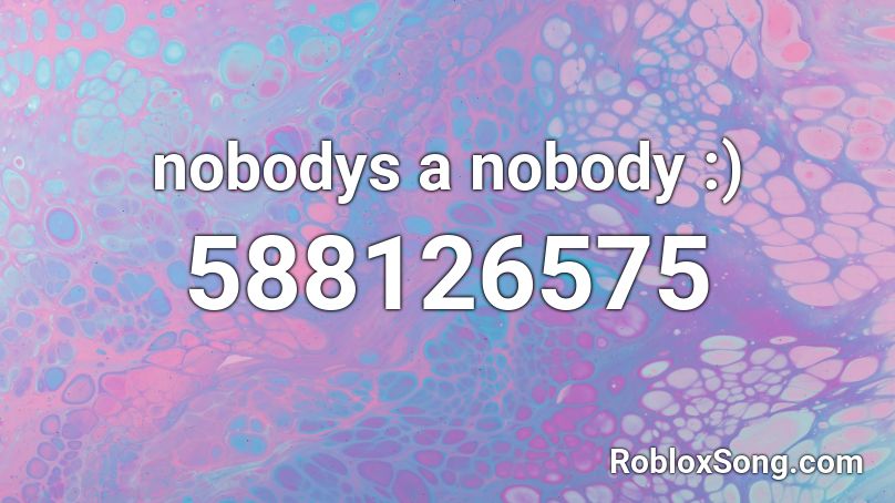nobodys a nobody :) Roblox ID