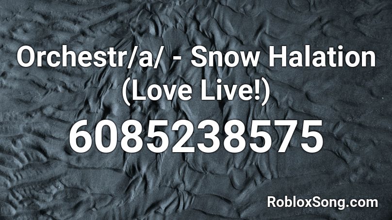 Orchestr/a/ - Snow Halation (Love Live!) Roblox ID