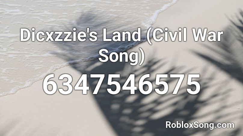 Dicxzzie's Land (Civil War Song) Roblox ID