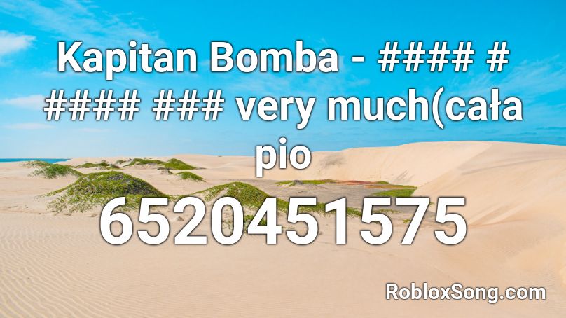 Kapitan Bomba - #### # #### ### very much(cała pio Roblox ID