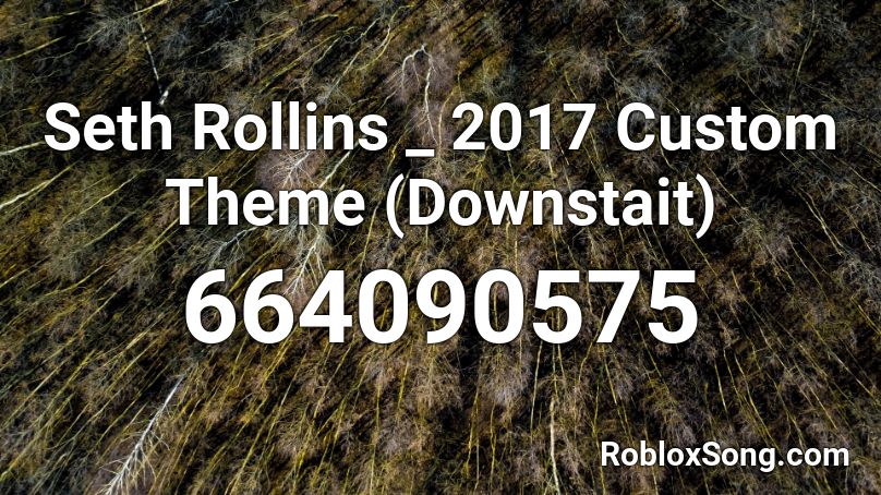 Seth Rollins _ 2017 Custom Theme (Downstait) Roblox ID