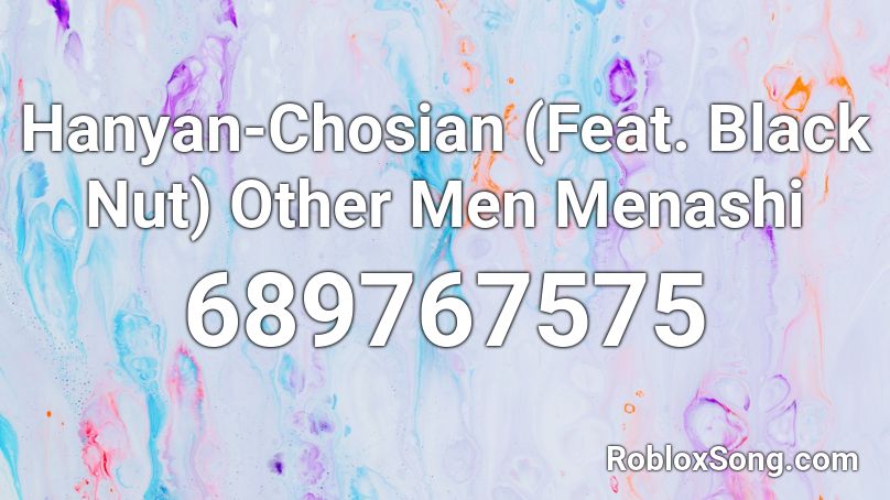 Hanyan-Chosian (Feat. Black Nut) Other Men Menashi Roblox ID