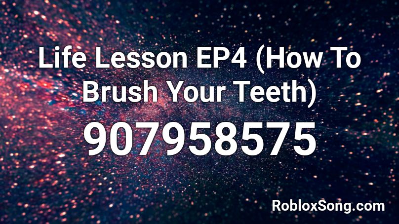 Life Lesson EP4 (How To Brush Your Teeth) Roblox ID