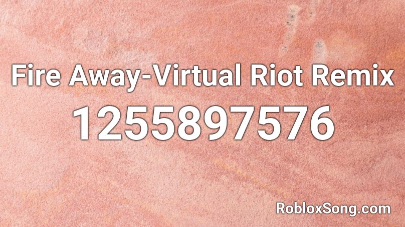 Fire Away-Virtual Riot Remix Roblox ID