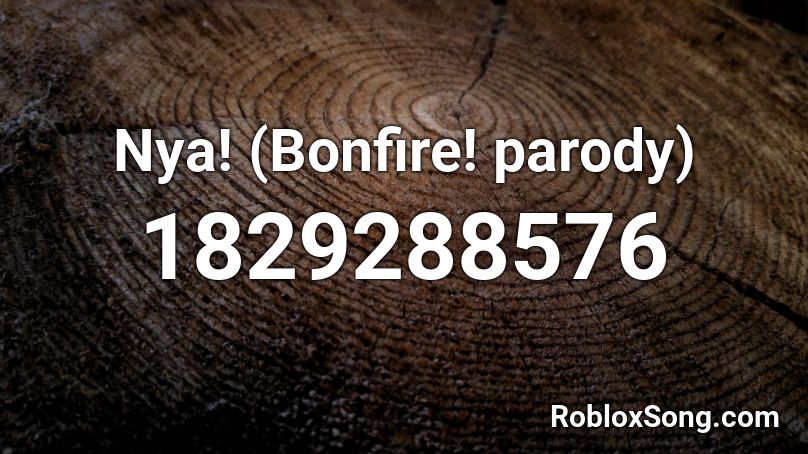 Nya! (Bonfire! parody) Roblox ID