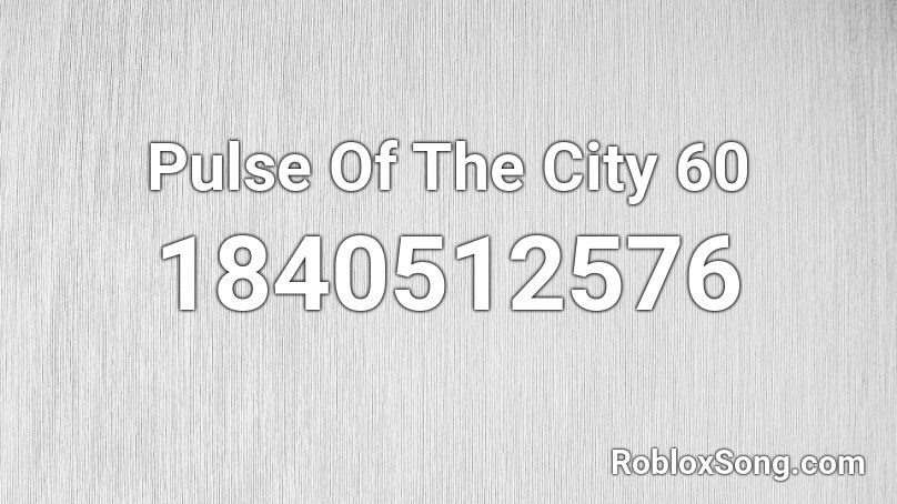 Pulse Of The City 60 Roblox ID