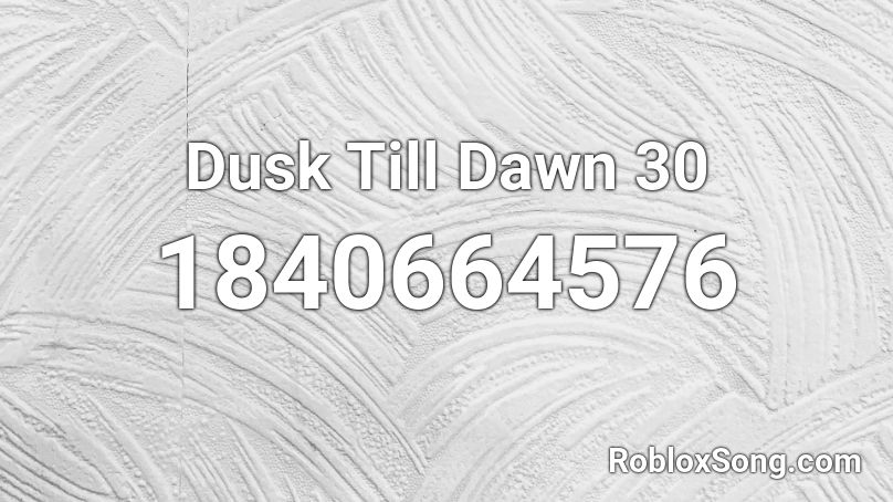 Dusk Till Dawn 30 Roblox ID