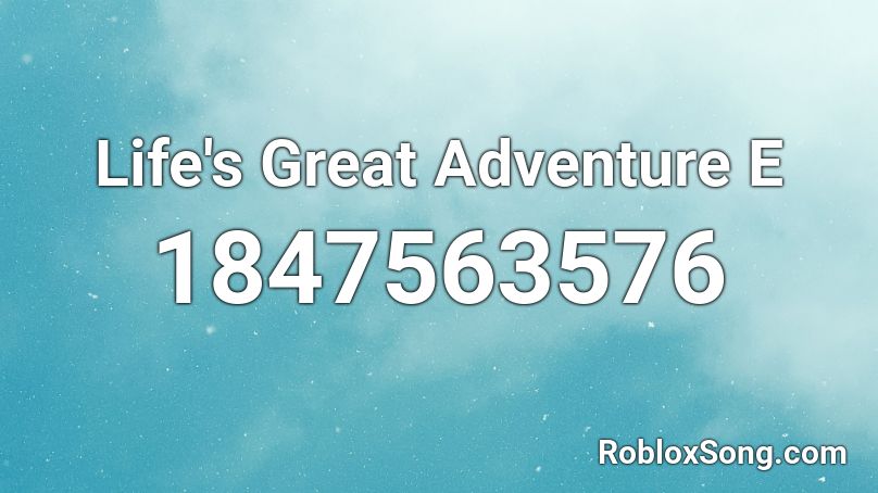 Life's Great Adventure E Roblox ID