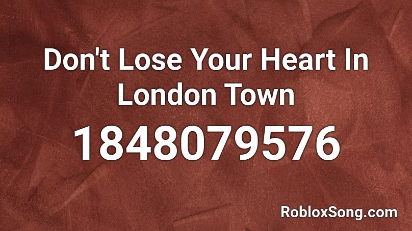 Don't Lose Your Heart In London Town Roblox ID