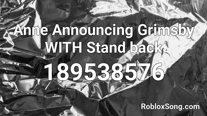 Anne Announcing Grimsby WITH Stand back Roblox ID