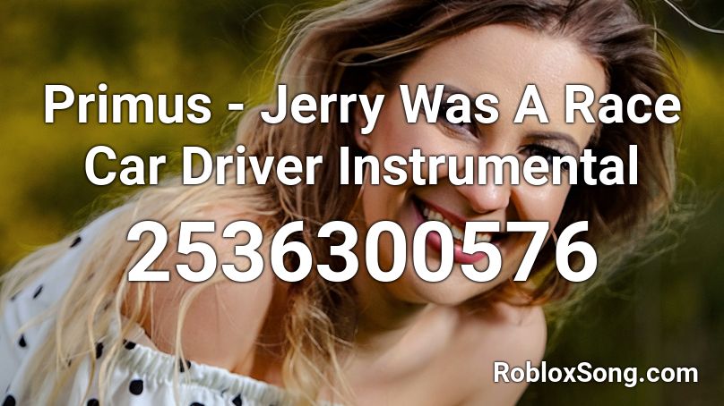 Primus - Jerry Was A Race Car Driver Instrumental Roblox ID