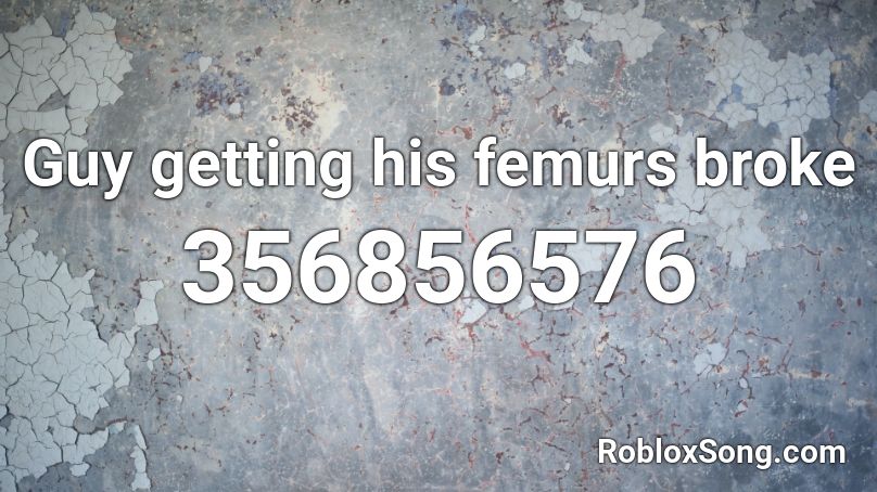 Guy getting his femurs broke Roblox ID