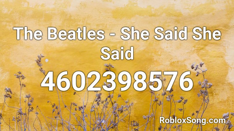 The Beatles - She Said She Said Roblox ID