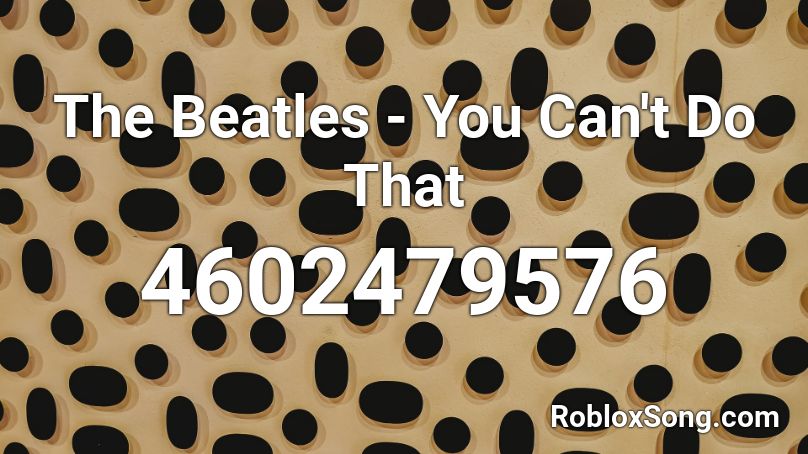 The Beatles - You Can't Do That Roblox ID