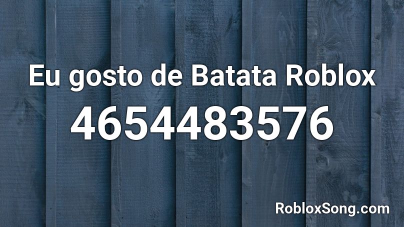 Eu gosto de Batata Roblox Roblox ID
