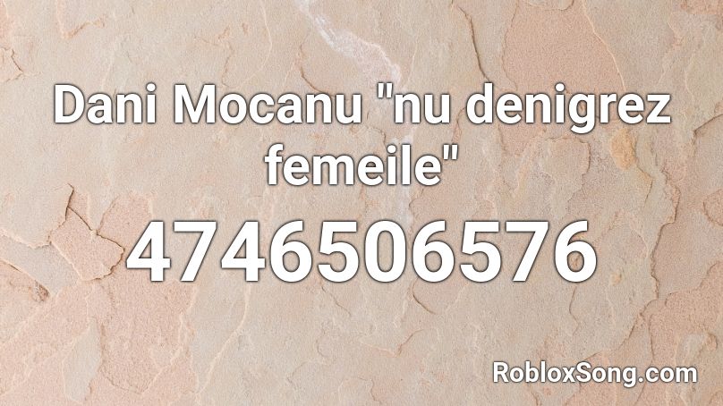 Dani Mocanu - nw denigrez femeile Roblox ID