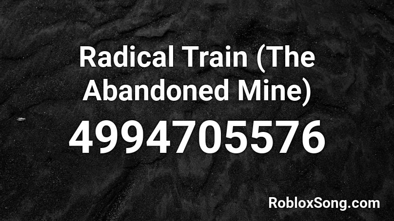 Radical Train The Abandoned Mine Roblox Id Roblox Music Codes - trench boy roblox id working 2020