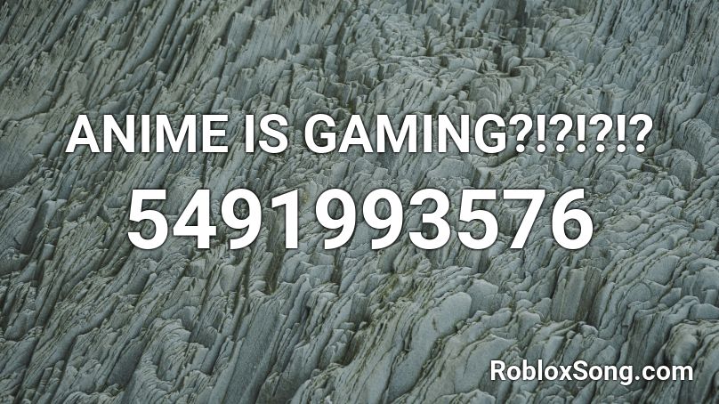 ANIME IS GAMING?!?!?!? Roblox ID