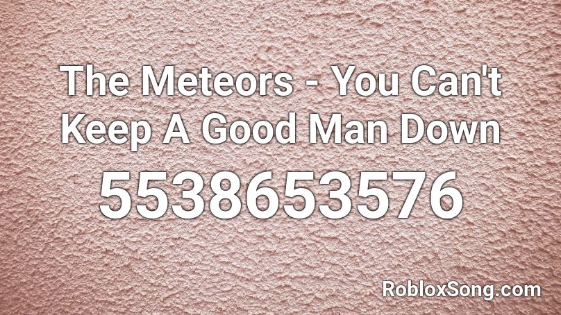 The Meteors - You Can't Keep A Good Man Down Roblox ID