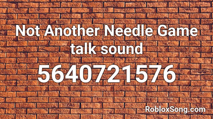 Not Another Needle Game talk sound Roblox ID