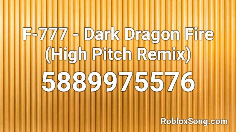 F-777 - Dark Dragon Fire (High Pitch Remix) Roblox ID