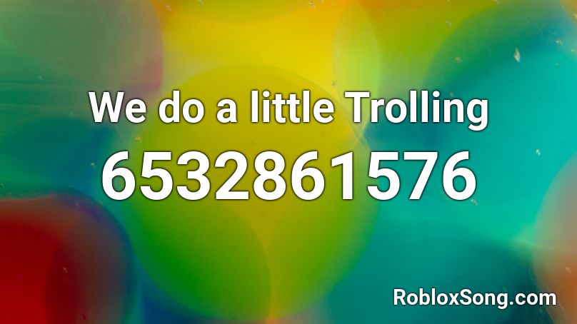 We Do A Little Trolling Roblox Id Roblox Music Codes