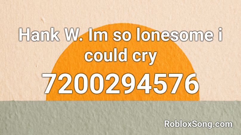 Hank William Im so lonesome i could cry Roblox ID