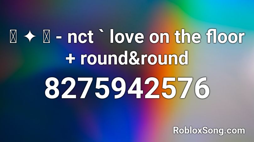 ꒰ ✦ ꒱ - nct ` love on the floor + round&round Roblox ID