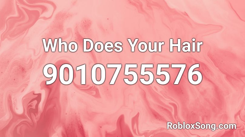 Who Does Your Hair Roblox ID