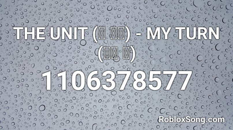 THE UNIT (더 유닛) - MY TURN (마이 턴) Roblox ID