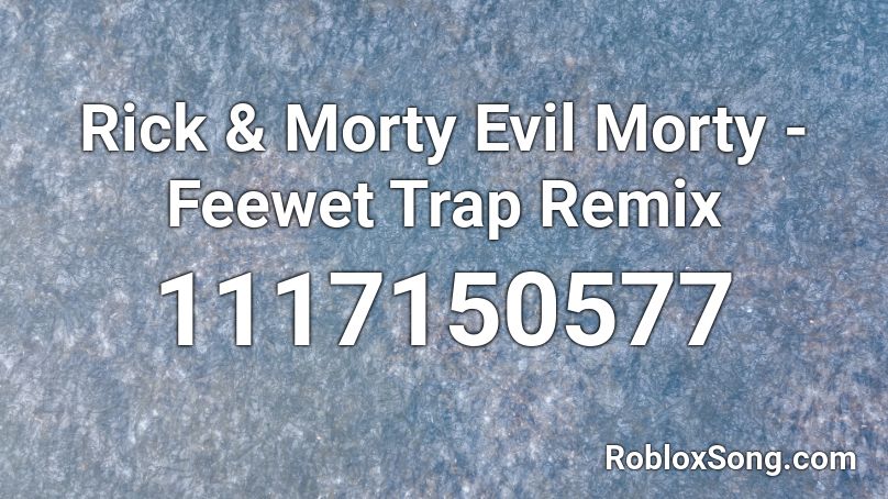 Rick & Morty Evil Morty - Feewet Trap Remix Roblox ID