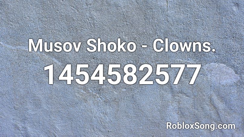 Musov Shoko - Clowns. Roblox ID