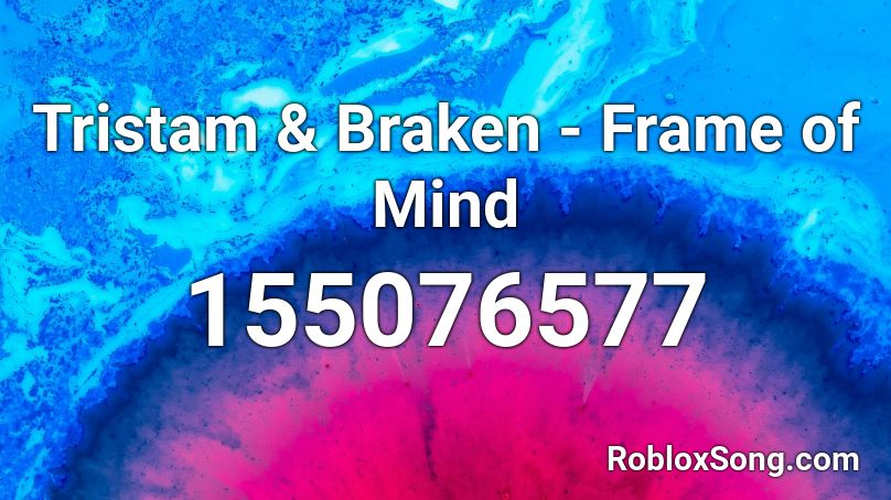 Tristam Braken Frame Of Mind Roblox Id Roblox Music Codes - frame of mind roblox id