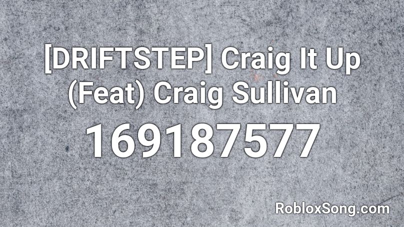 [DRIFTSTEP] Craig It Up (Feat) Craig Sullivan Roblox ID