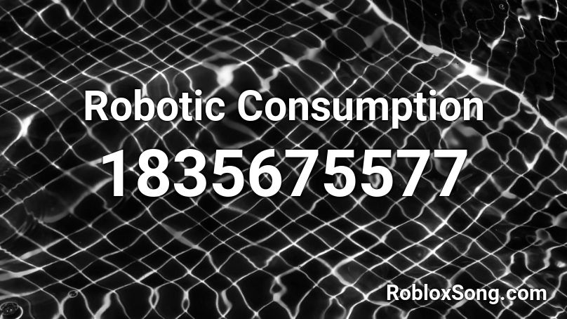 Robotic Consumption Roblox ID