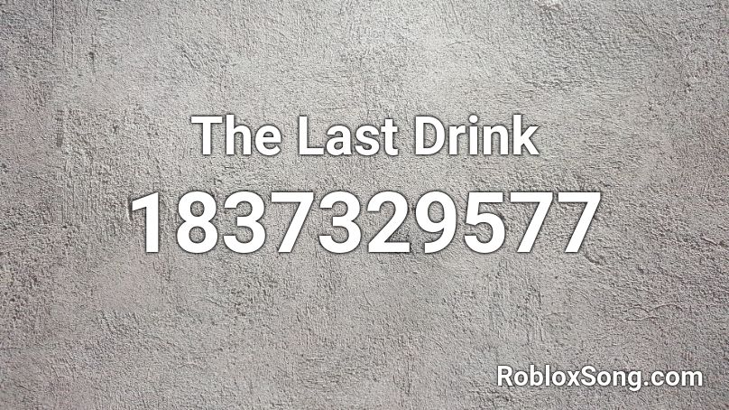 The Last Drink Roblox ID